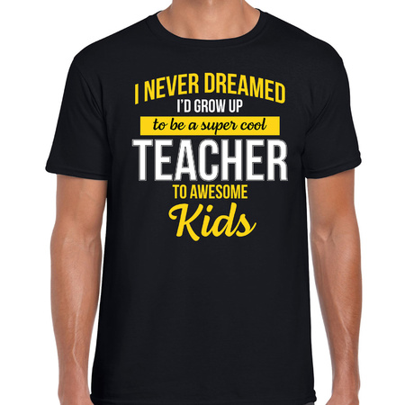 Never dreamed cool teacher/ meester cadeau t-shirt zwart voor heren